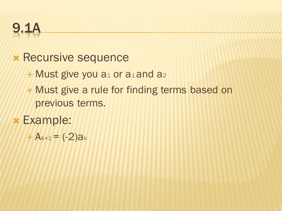 Recursive sequence  Must give you a 1 or a 1 and a 2  Must give a rule for finding terms based on previous terms.