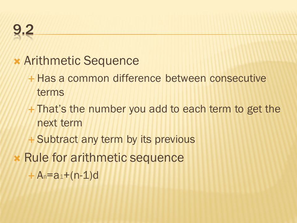  Arithmetic Sequence  Has a common difference between consecutive terms  That’s the number you add to each term to get the next term  Subtract any term by its previous  Rule for arithmetic sequence  A n =a 1 +(n-1)d