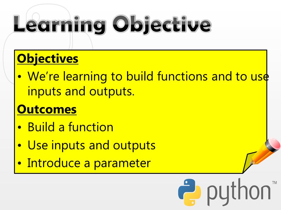 Objectives We’re learning to build functions and to use inputs and outputs.
