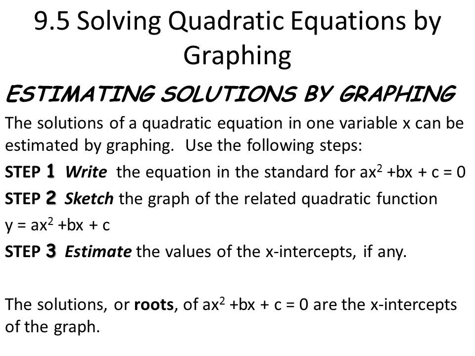 ESTIMATING SOLUTIONS BY GRAPHING The solutions of a quadratic equation in one variable x can be estimated by graphing.