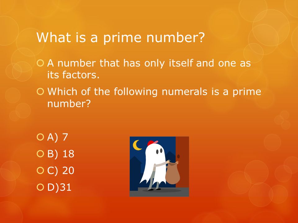 What is a prime number.  A number that has only itself and one as its factors.