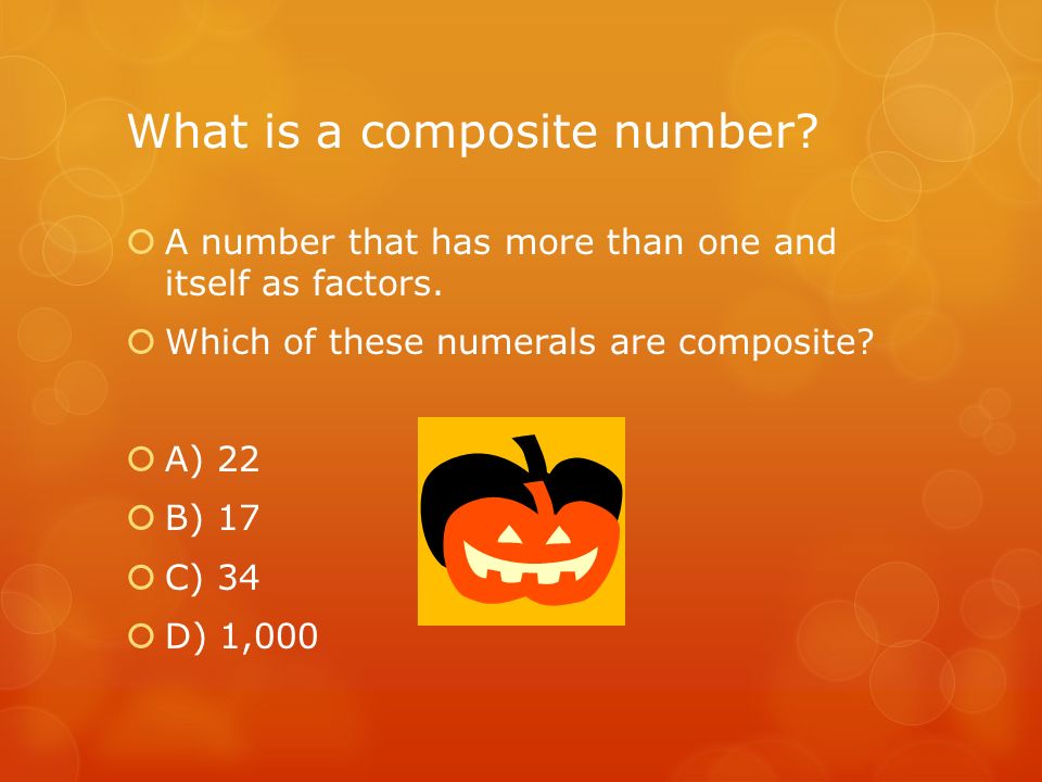 What is a composite number.  A number that has more than one and itself as factors.