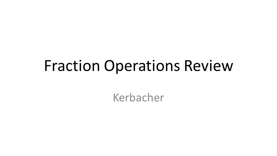 Fraction Operations Review Kerbacher