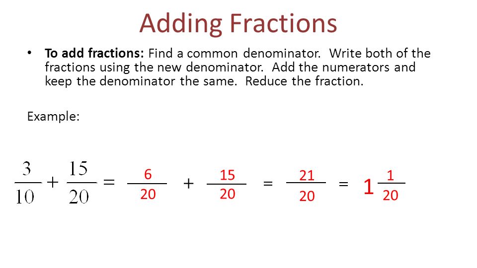 Adding Fractions To add fractions: Find a common denominator.