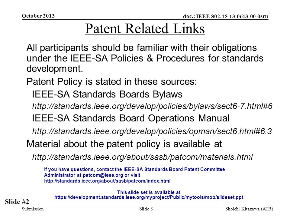 doc.: IEEE sru Submission October 2013 Shoichi Kitazawa (ATR)Slide 8 Patent Related Links All participants should be familiar with their obligations under the IEEE-SA Policies & Procedures for standards development.
