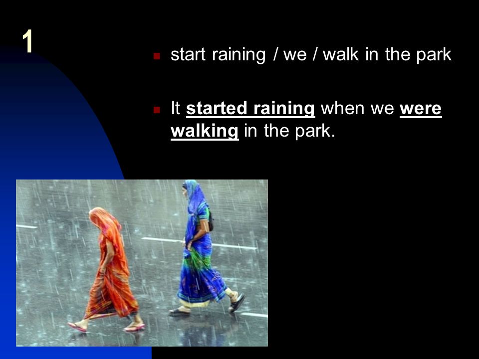 1 start raining / we / walk in the park It started raining when we were walking in the park.