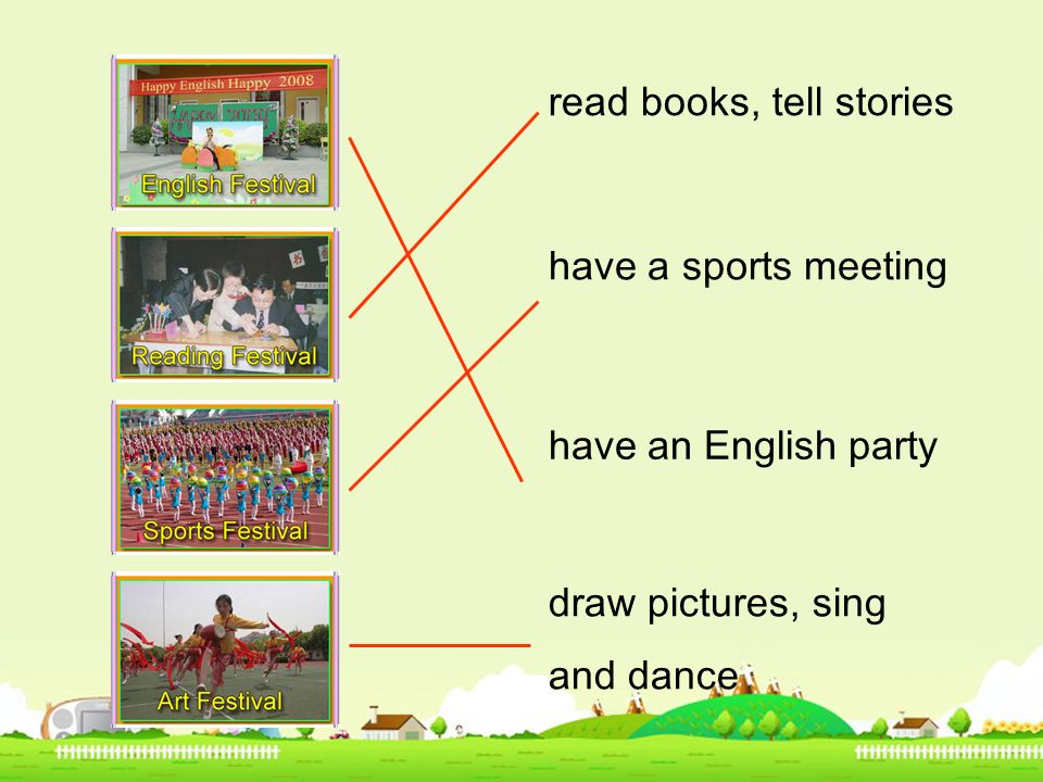 read books, tell stories draw pictures, sing and dance have an English party have a sports meeting