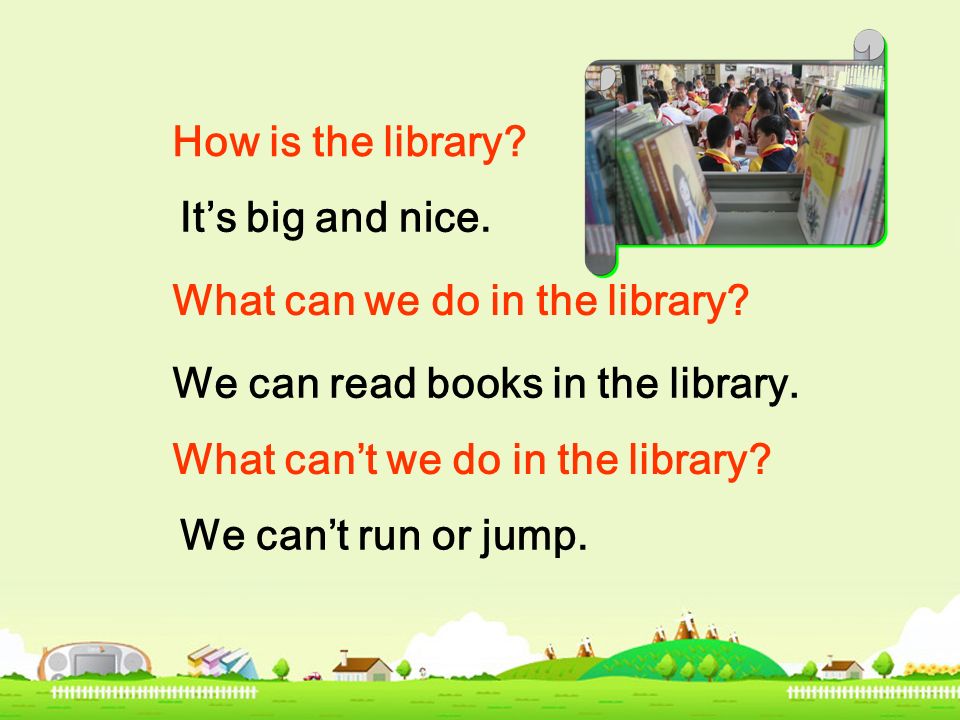 How is the library. We can’t run or jump. What can’t we do in the library.