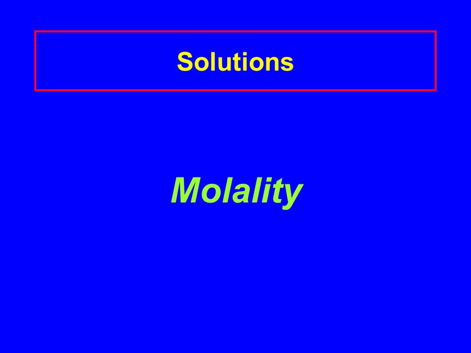 Solutions Molality