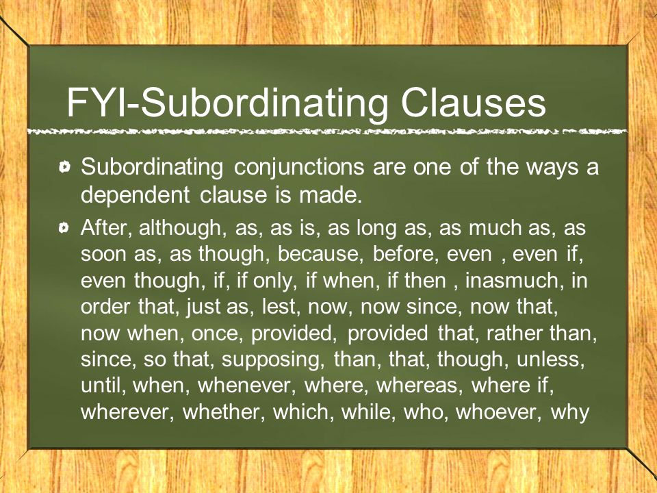 FYI-Subordinating Clauses Subordinating conjunctions are one of the ways a dependent clause is made.
