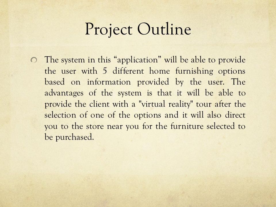 Project Outline The system in this application will be able to provide the user with 5 different home furnishing options based on information provided by the user.