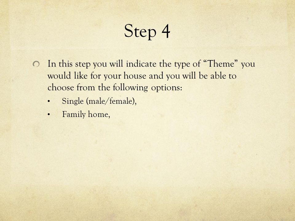 Step 4 In this step you will indicate the type of Theme you would like for your house and you will be able to choose from the following options: Single (male/female), Family home,