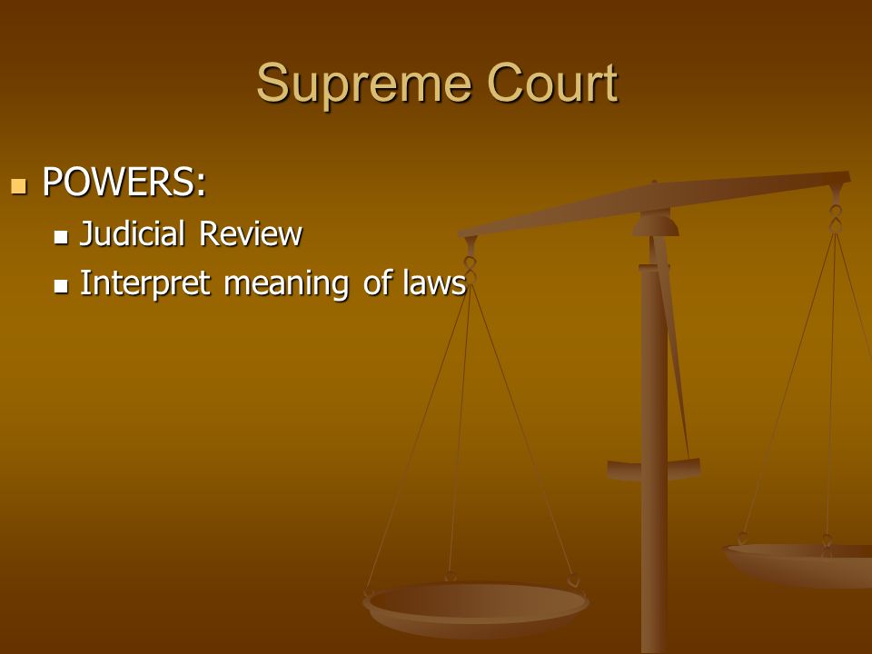 Supreme Court POWERS: POWERS: Judicial Review Judicial Review Interpret meaning of laws Interpret meaning of laws