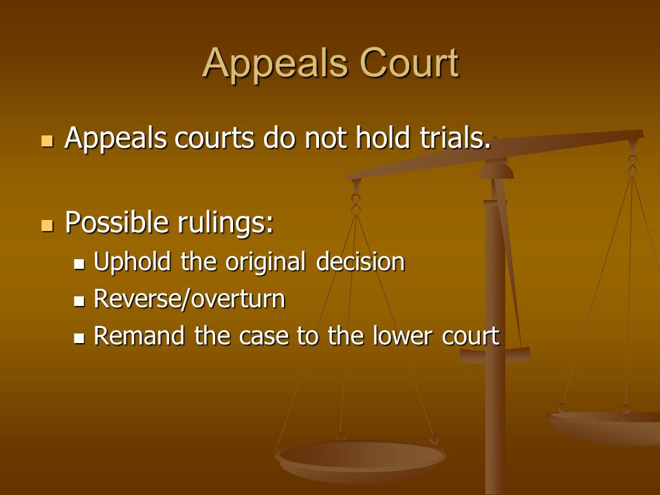 Appeals Court Appeals courts do not hold trials. Appeals courts do not hold trials.