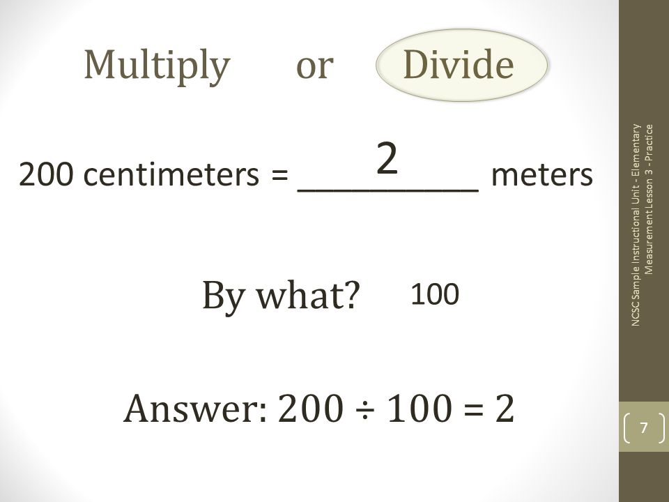 Multiply or Divide 200 centimeters = __________ meters By what.