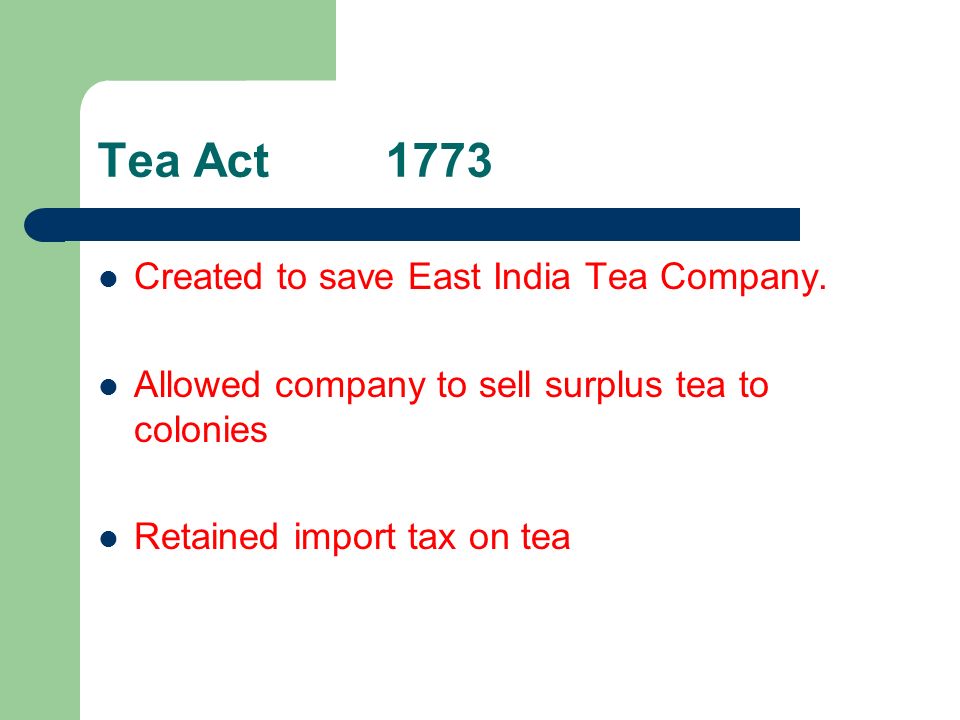 Tea Act1773 Created to save East India Tea Company.