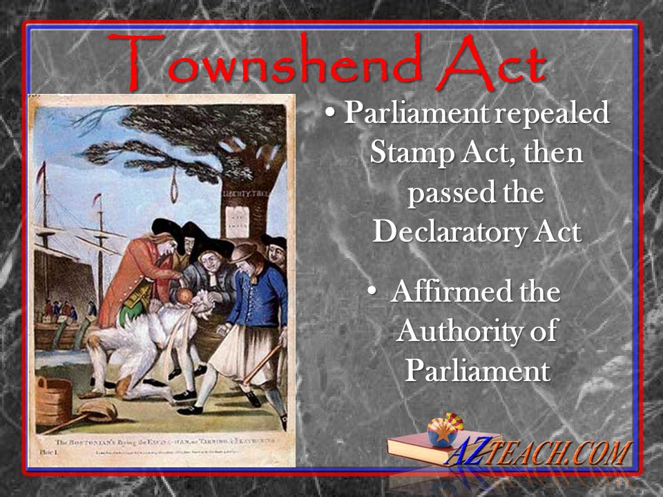 Parliament repealed Stamp Act, then passed the Declaratory ActParliament repealed Stamp Act, then passed the Declaratory Act Affirmed the Authority of Parliament Affirmed the Authority of Parliament Townshend Act