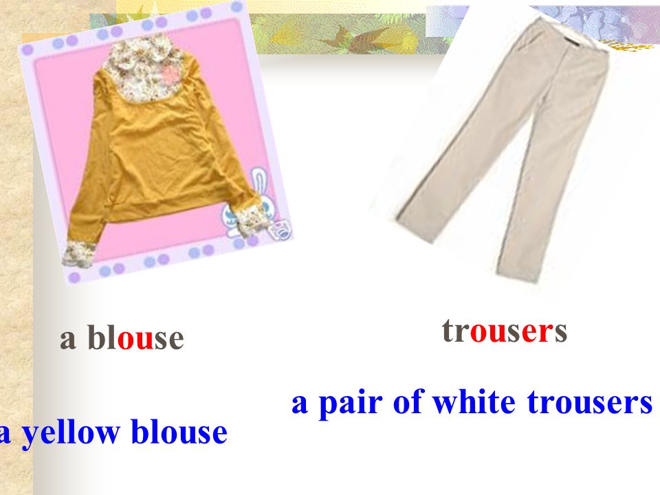 a yellow blouse a pair of white trousers a blouse trousers