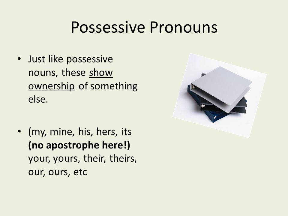 Possessive Pronouns Just like possessive nouns, these show ownership of something else.