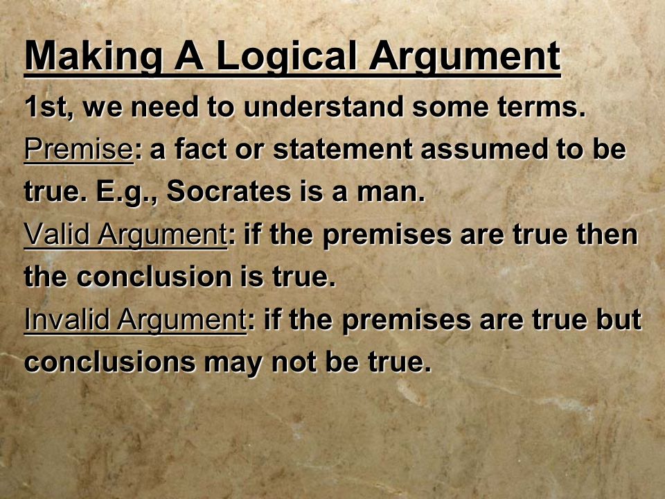 Making A Logical Argument 1st, we need to understand some terms.