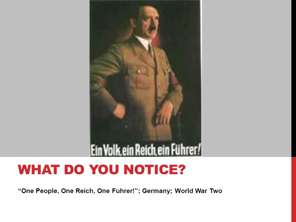 One People, One Reich, One Fuhrer! ; Germany; World War Two WHAT DO YOU NOTICE