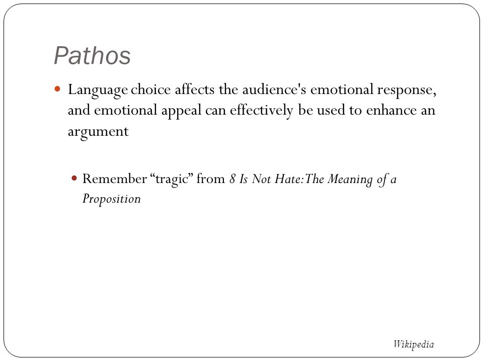 Pathos Language choice affects the audience s emotional response, and emotional appeal can effectively be used to enhance an argument Remember tragic from 8 Is Not Hate: The Meaning of a Proposition Wikipedia
