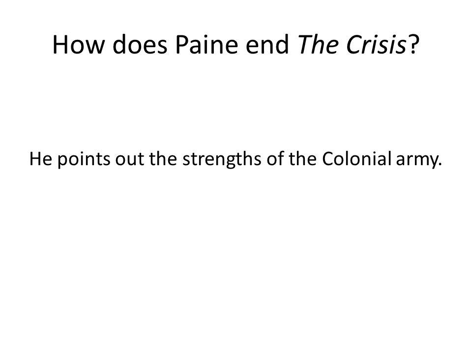 How does Paine end The Crisis He points out the strengths of the Colonial army.