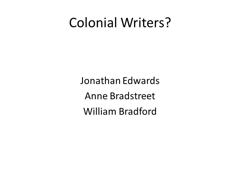 Colonial Writers Jonathan Edwards Anne Bradstreet William Bradford