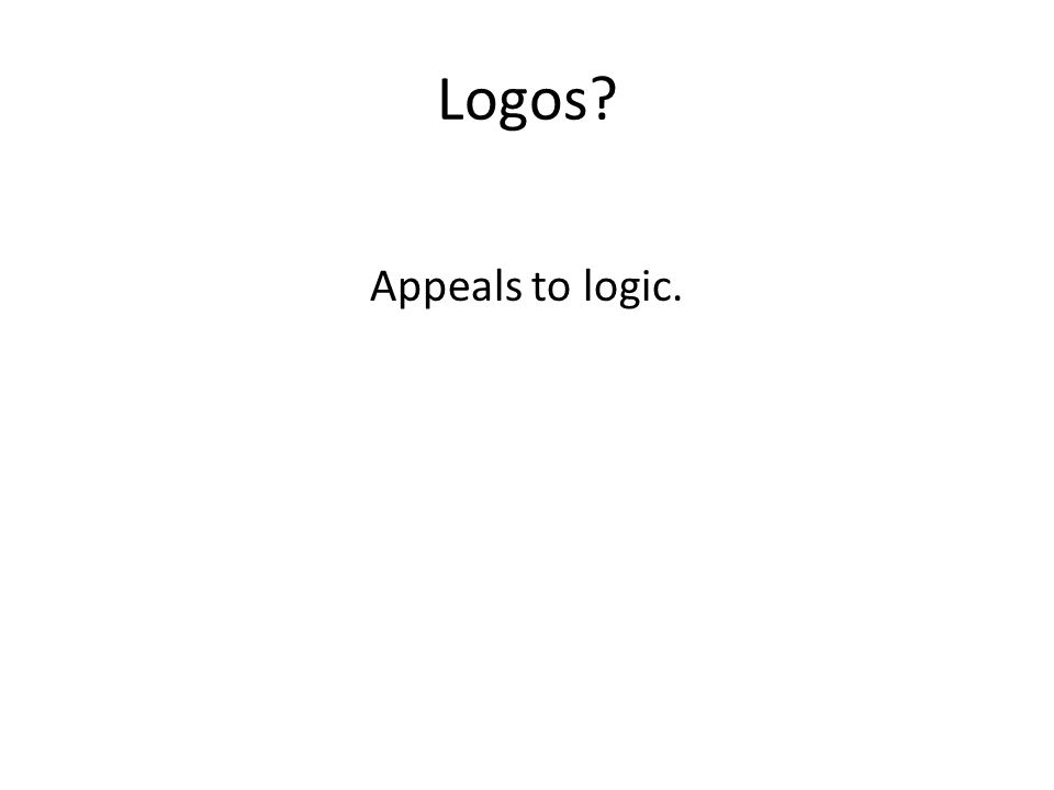 Logos Appeals to logic.
