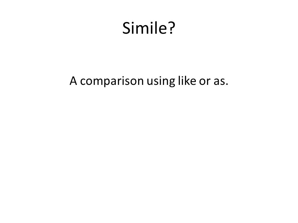 Simile A comparison using like or as.