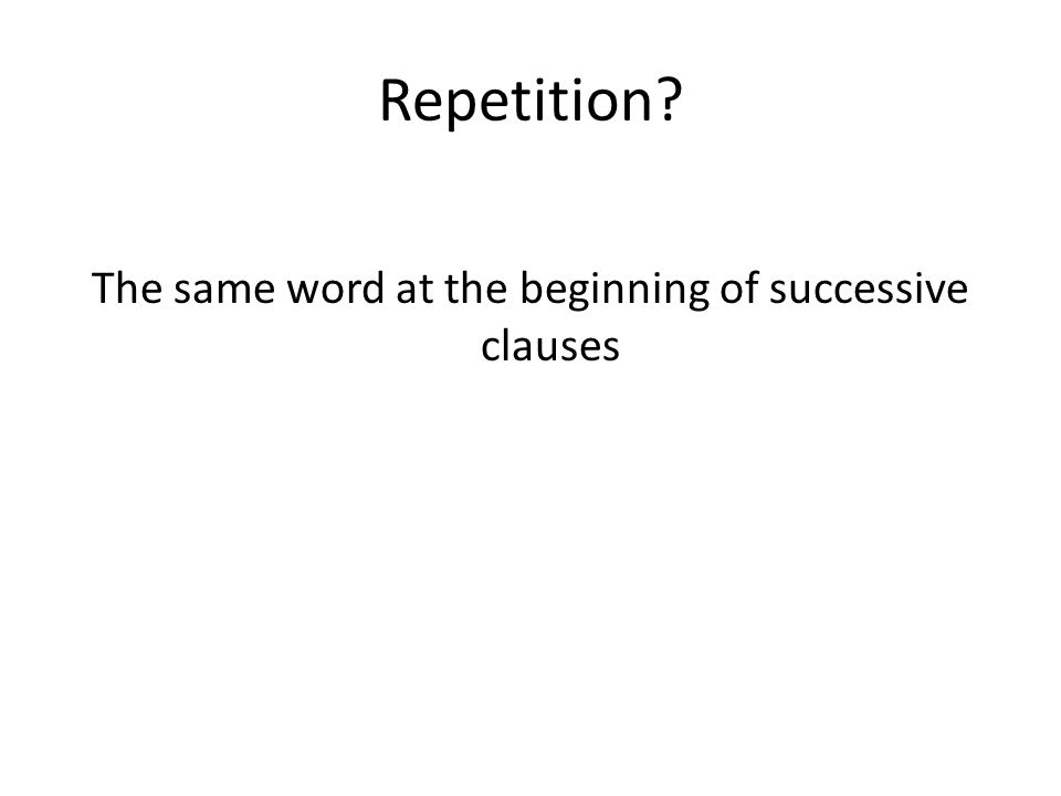 Repetition The same word at the beginning of successive clauses
