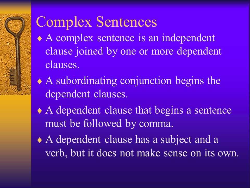 Complex Sentences  A complex sentence is an independent clause joined by one or more dependent clauses.