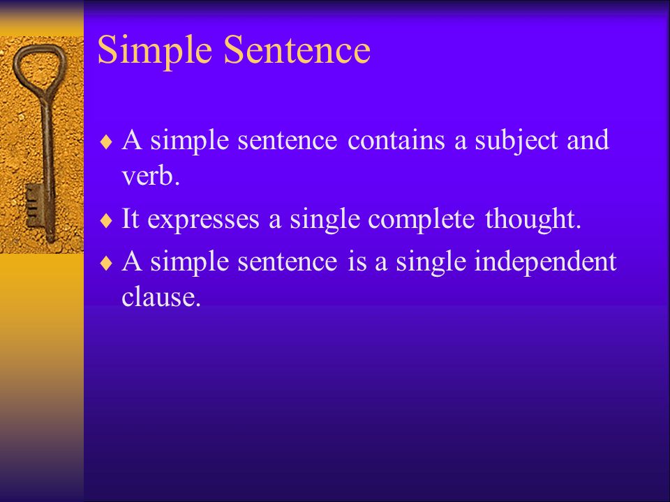 Simple Sentence  A simple sentence contains a subject and verb.
