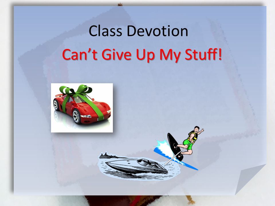 Class Devotion Can’t Give Up My Stuff!