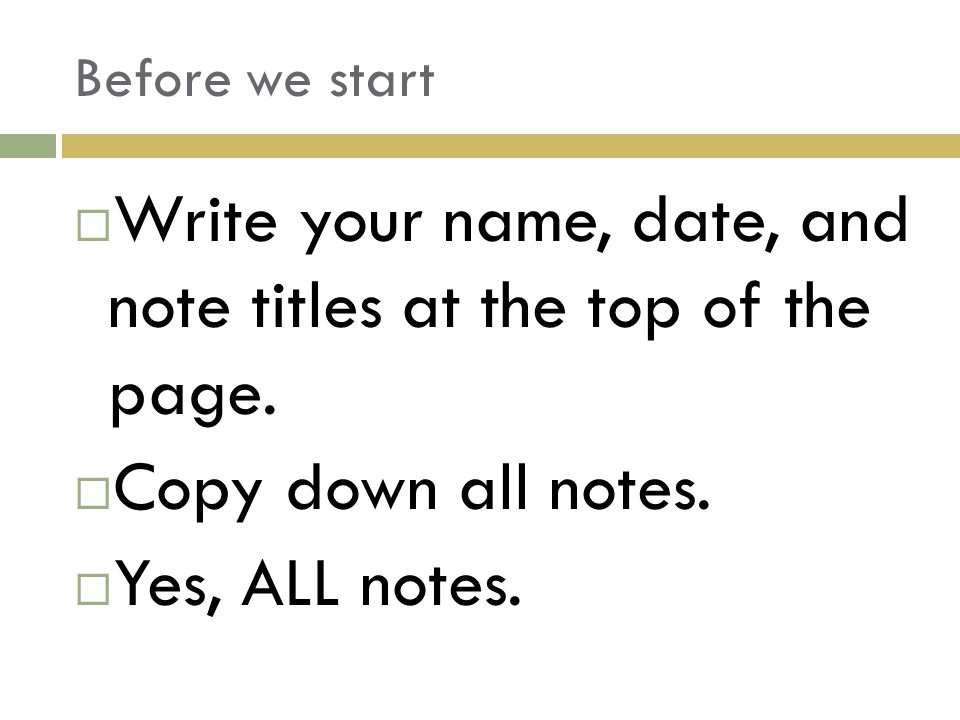 Before we start  Write your name, date, and note titles at the top of the page.