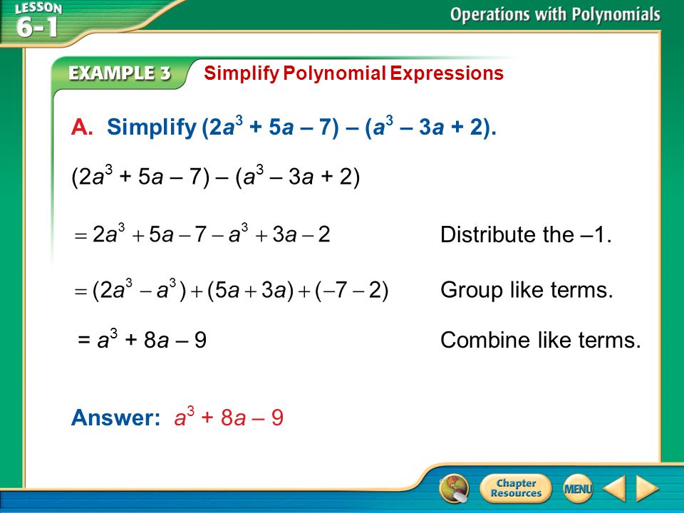 Example 3 Simplify Polynomial Expressions A. Simplify (2a 3 + 5a – 7) – (a 3 – 3a + 2).