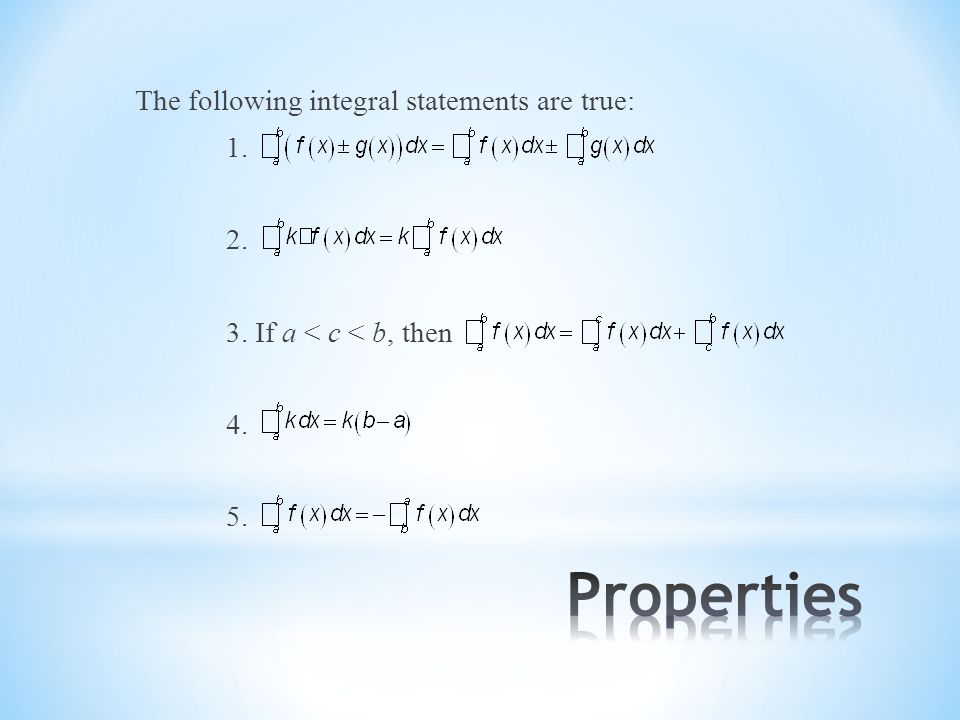 The following integral statements are true: If a < c < b, then 4. 5.