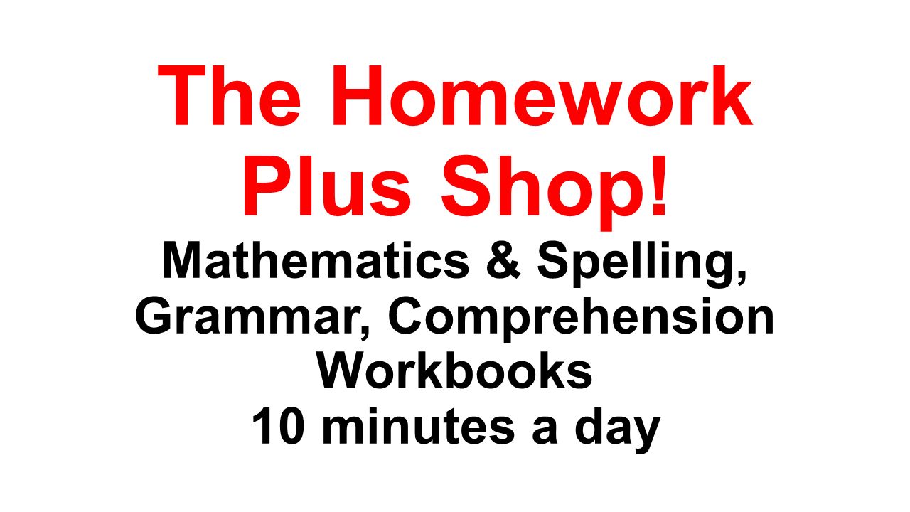The Homework Plus Shop! Mathematics & Spelling, Grammar, Comprehension Workbooks 10 minutes a day