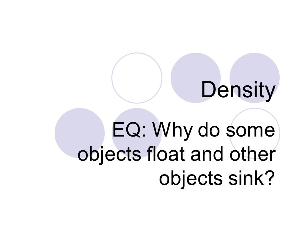 Density EQ: Why do some objects float and other objects sink