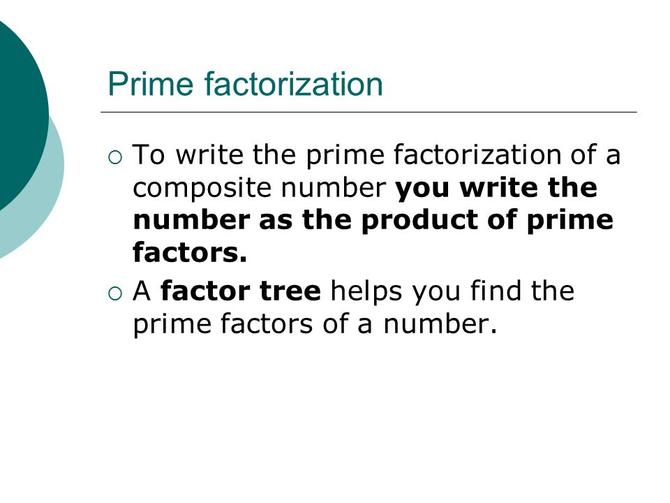 Prime factorization  To write the prime factorization of a composite number you write the number as the product of prime factors.