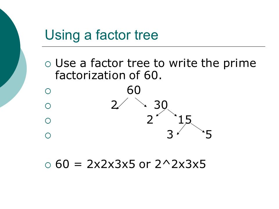 Using a factor tree  Use a factor tree to write the prime factorization of 60.