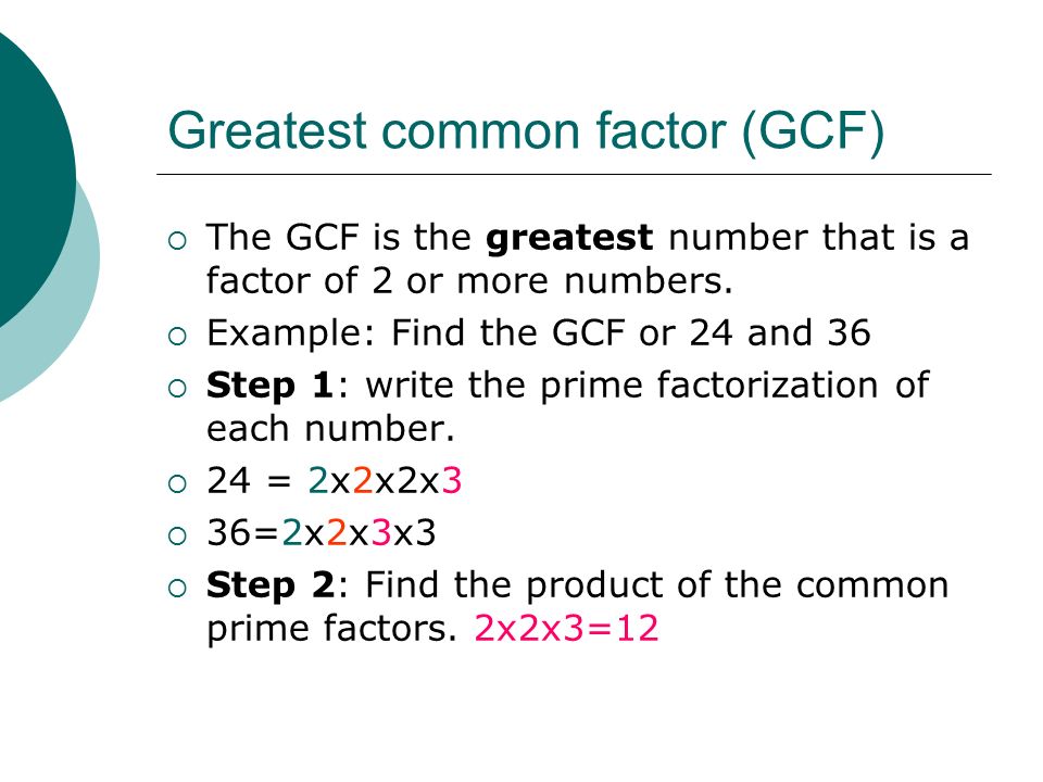Greatest common factor (GCF)  The GCF is the greatest number that is a factor of 2 or more numbers.