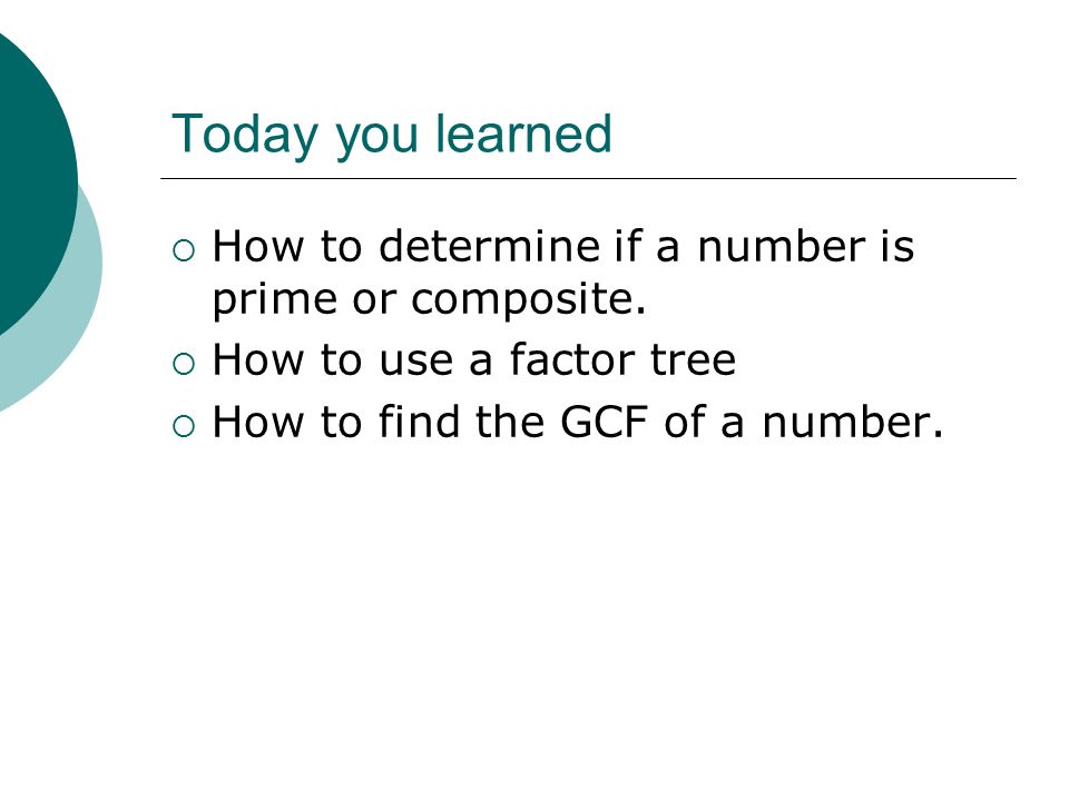 Today you learned  How to determine if a number is prime or composite.