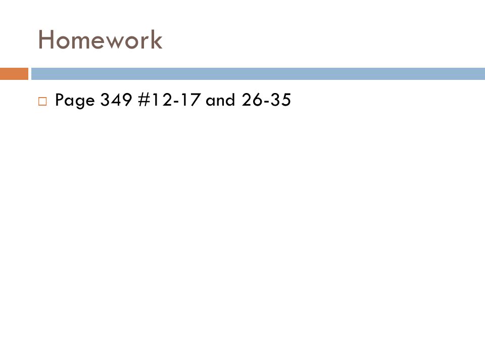 Homework  Page 349 #12-17 and 26-35
