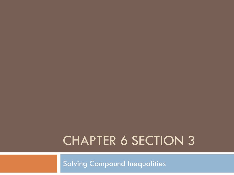CHAPTER 6 SECTION 3 Solving Compound Inequalities