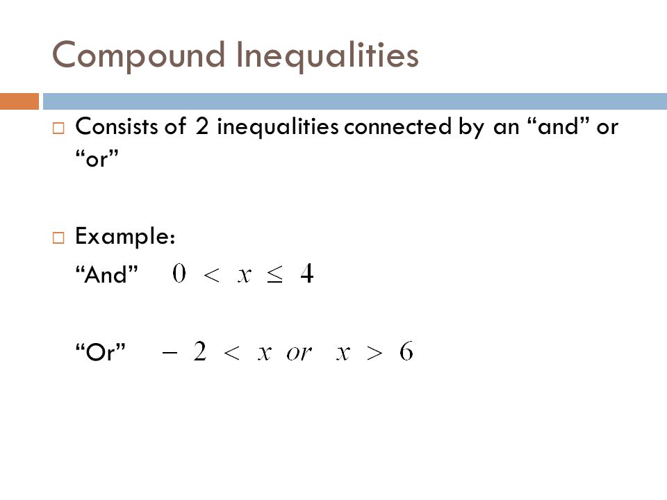 Compound Inequalities  Consists of 2 inequalities connected by an and or or  Example: And Or