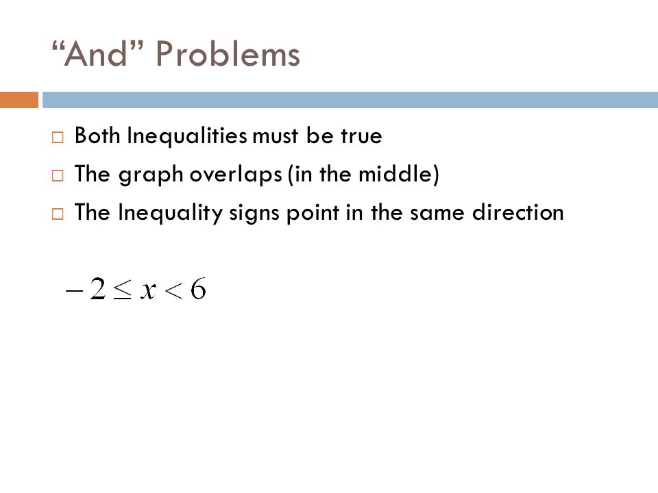 And Problems  Both Inequalities must be true  The graph overlaps (in the middle)  The Inequality signs point in the same direction