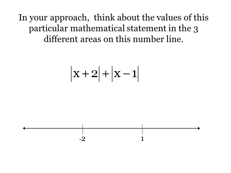 In your approach, think about the values of this particular mathematical statement in the 3 different areas on this number line.