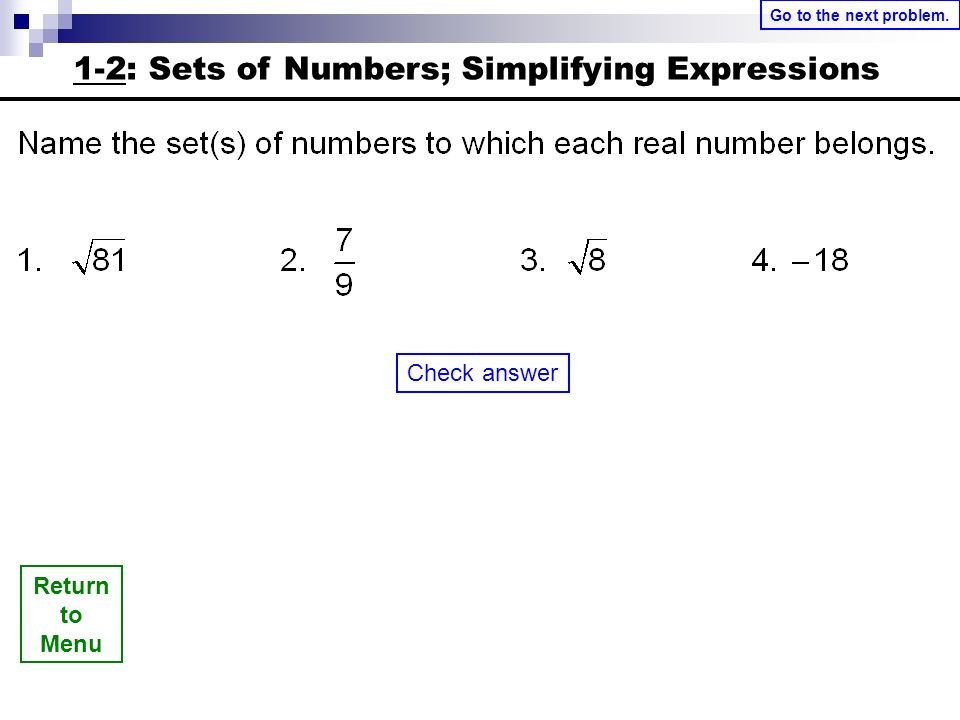 1-2: Sets of Numbers; Simplifying Expressions Return to Menu Check answer Go to the next problem.