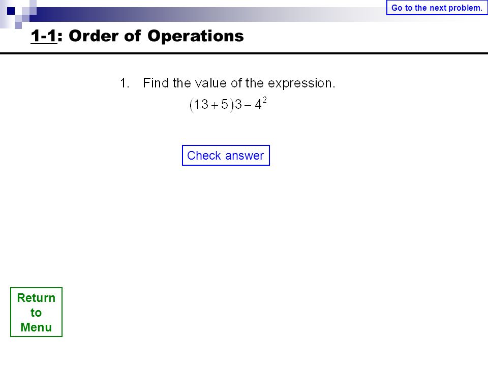 Return to Menu Check answer Go to the next problem. 1-1: Order of Operations